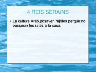 4 REIS SERAïNS
● La cultura Àrab.posaven rajoles perquè no
passesin les rates a la casa.
 