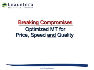 Breaking Compromises Optimized MT for Price, Speed  and  Quality   