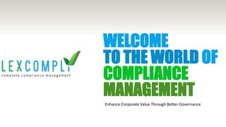 Enhance Corporate Value Through Better Governance
WELCOME
TO THE WORLD OF
COMPLIANCE
MANAGEMENT
 