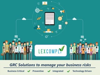 GRC Solutions to manage your business risks
Business Critical Preventive Integrated Technology Driven
 