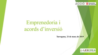 Emprenedoria i
acords d’inversió
Tarragona, 21 de març de 2019
 