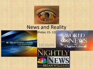 News and Reality
    (Potter, Ch. 12)



     10/20/09
 