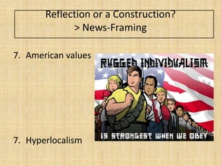 Reflection or a Construction?
             > News-Framing

7. American values




7. Hyperlocalism
 