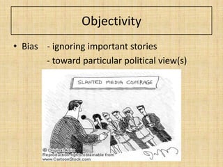 Objectivity
• Bias - ignoring important stories
       - toward particular political view(s)
 