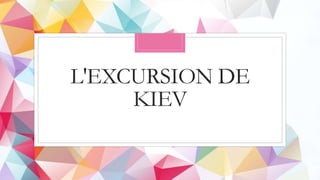 L'EXCURSION DE
KIEV
 
