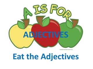 ADJECTIVES
Eat the Adjectives
 