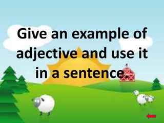 Give an example of
adjective and use it
in a sentence.
 