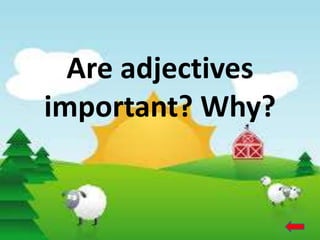 Are adjectives
important? Why?
 