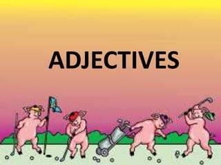 ADJECTIVES
 