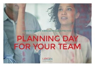 [ HOW TO CREATE A BRILLIANT AND EFFECTIVE ]
PLANNING DAY
FOR YOUR TEAM
www.lexdengroup.com
 