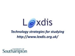 LexDis
Technology strategies for studying
http://www.lexdis.org.uk/
 