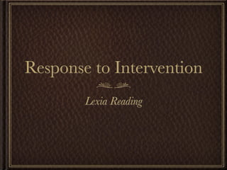 Response to Intervention
        Lexia Reading
 