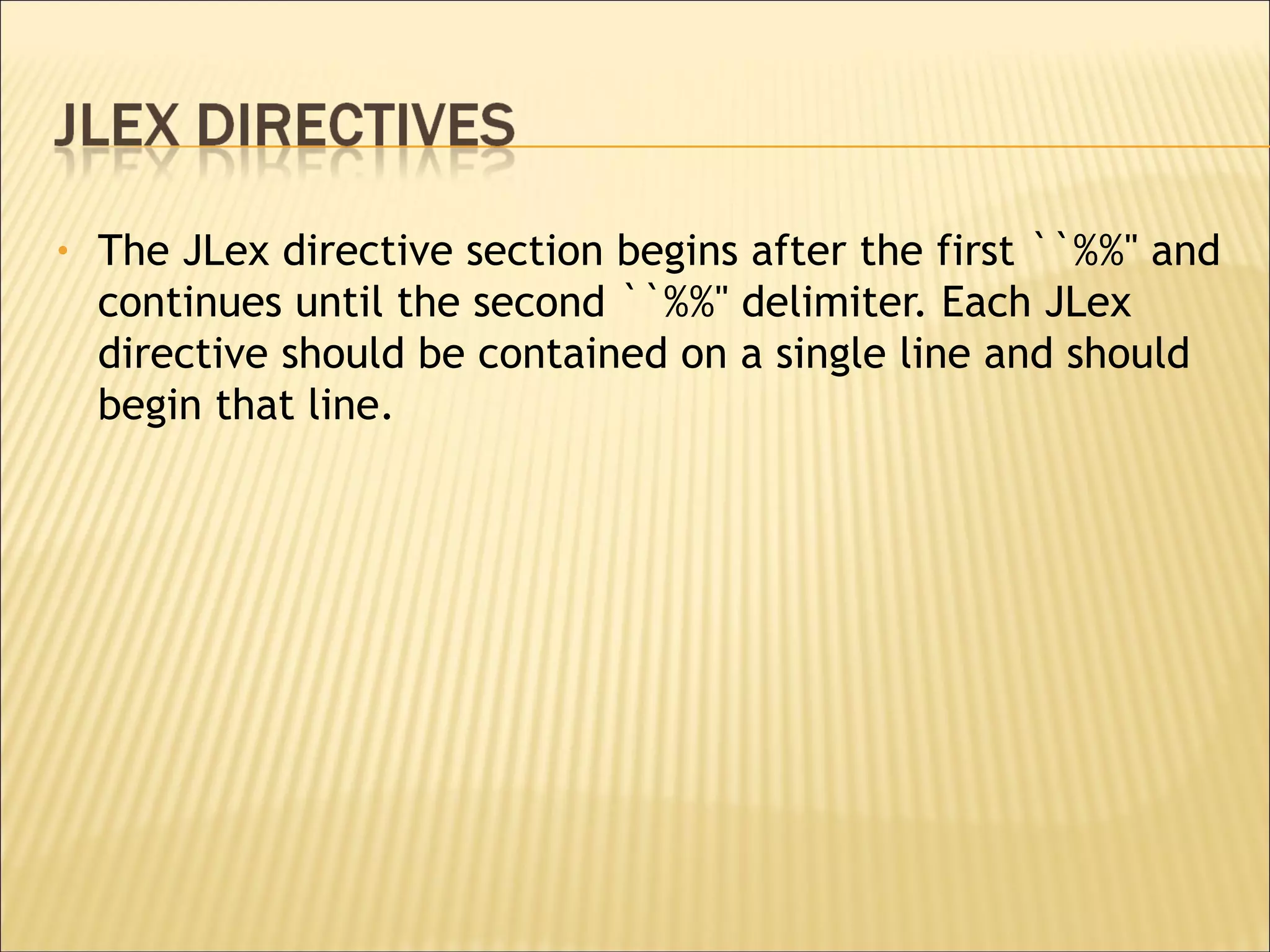 The JLex directive section begins after the first ``%%'' and continues until the second ``%%'' delimiter. Each JLex directive should be contained on a single line and should begin that line.  