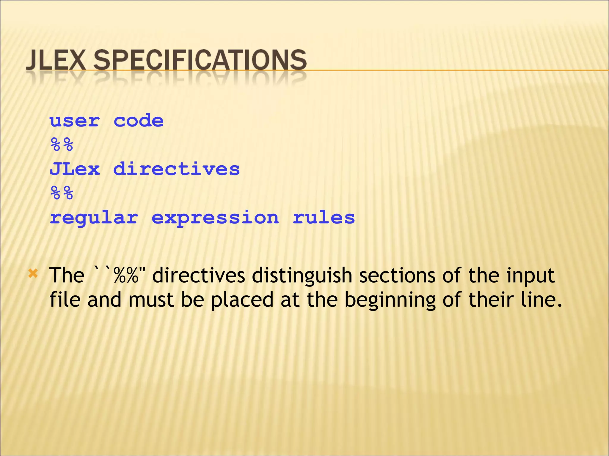 user code %% JLex directives %% regular expression rules The ``%%'' directives distinguish sections of the input file and must be placed at the beginning of their line.  