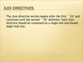 The JLex directive section begins after the first ``%%'' and continues until the second ``%%'' delimiter. Each JLex directive should be contained on a single line and should begin that line.  