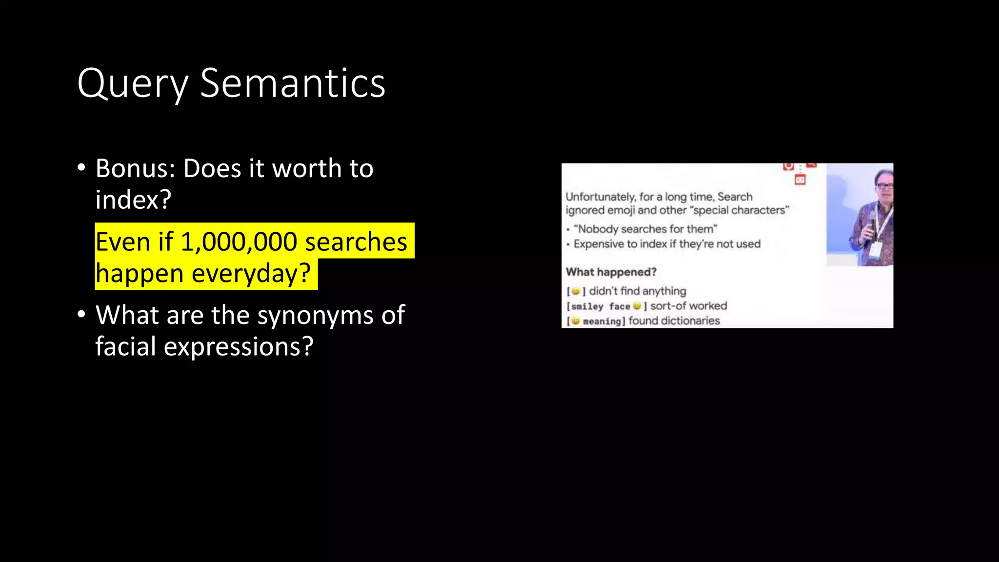 Query Semantics
• Bonus: Does it worth to
index?
• Even if 1,000,000 searches
happen everyday?
• What are the synonyms of
facial expressions?
 