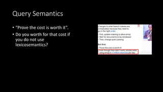 Query Semantics
• “Prove the cost is worth it”.
• Do you worth for that cost if
you do not use
lexicosemantics?
 