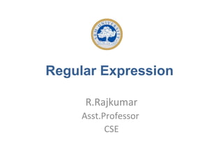 Regular Expression
R.Rajkumar
Asst.Professor
CSE
 