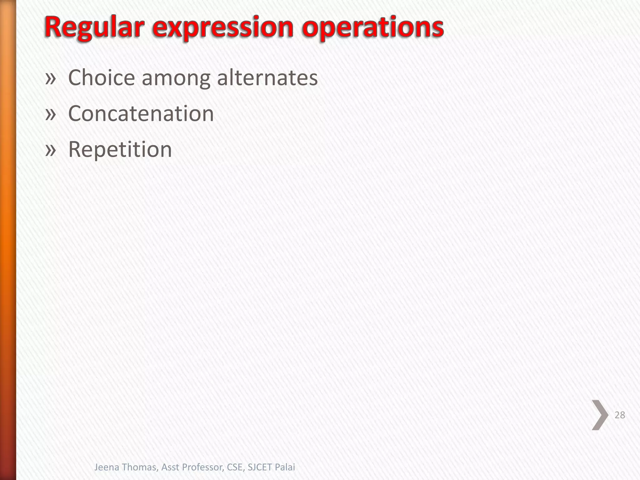 » Choice among alternates
» Concatenation
» Repetition
28
Jeena Thomas, Asst Professor, CSE, SJCET Palai
 