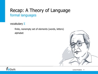 formal languages
Lexical Analysis
vocabulary Σ
finite, nonempty set of elements (words, letters)
alphabet
4
Recap: A Theory of Language
 