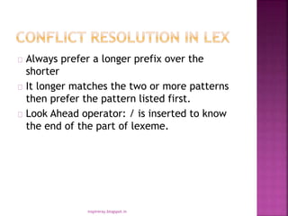 Always prefer a longer prefix over the
shorter
It longer matches the two or more patterns
then prefer the pattern listed first.
Look Ahead operator: / is inserted to know
the end of the part of lexeme.
inspireray.blogspot.in
 