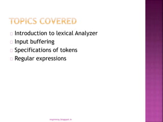 Introduction to lexical Analyzer
Input buffering
Specifications of tokens
Regular expressions
inspireray.blogspot.in
 