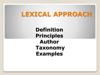 LEXICAL APPROACH
Definition
Principles
Author
Taxonomy
Examples
 