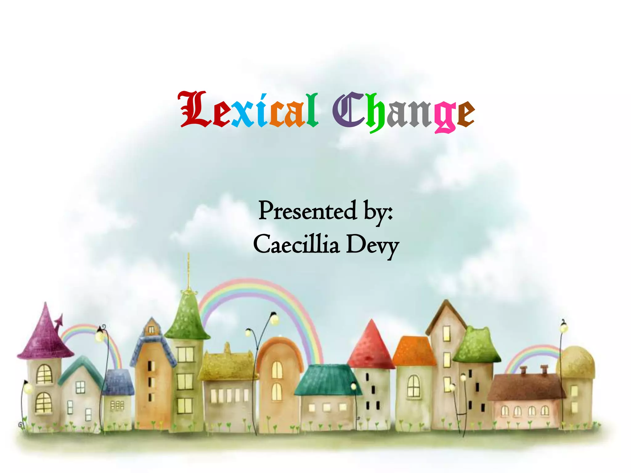 LexicalChangePresented by:CaecilliaDevy