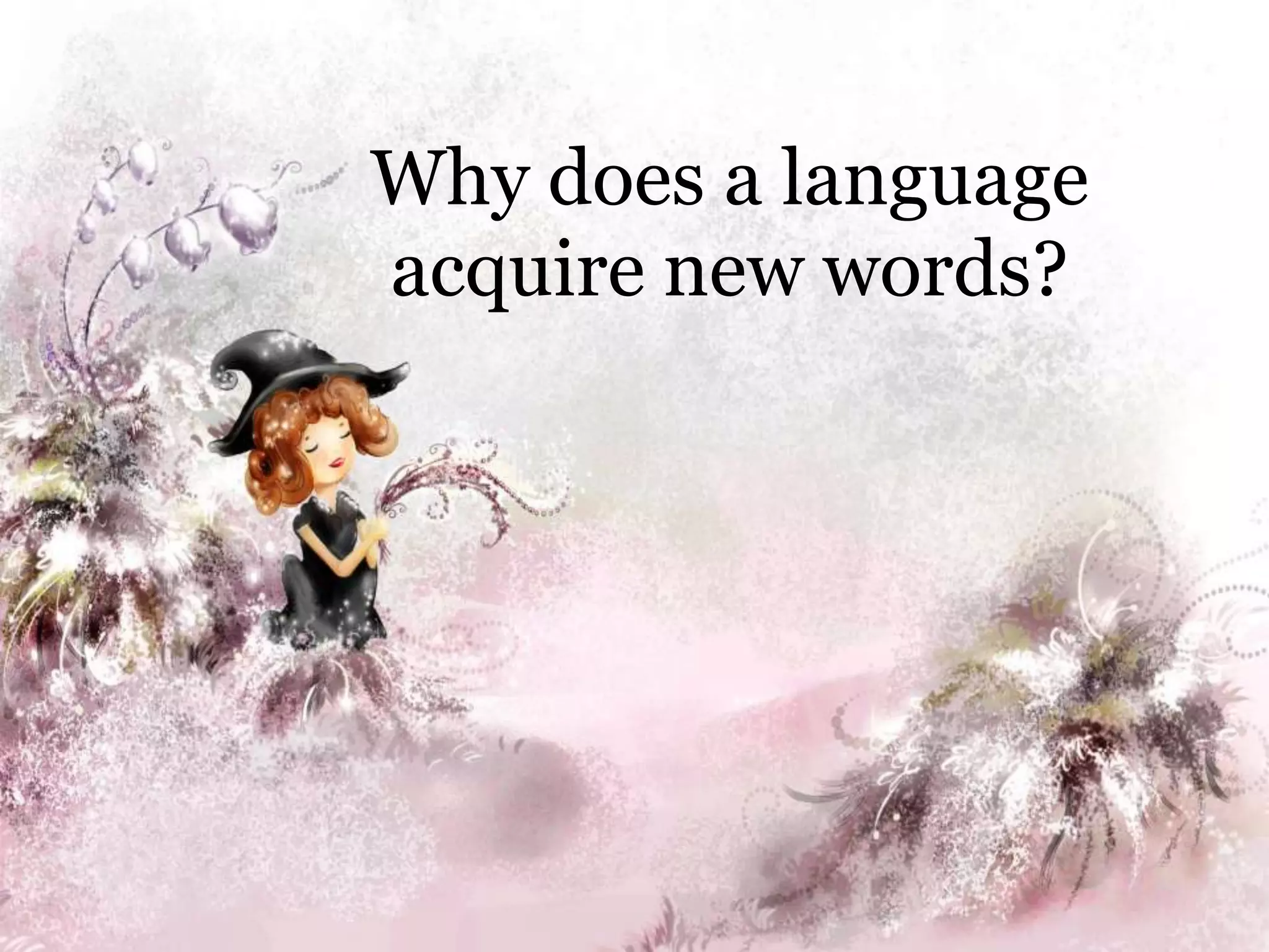 Whydoes a languageacquire new words?