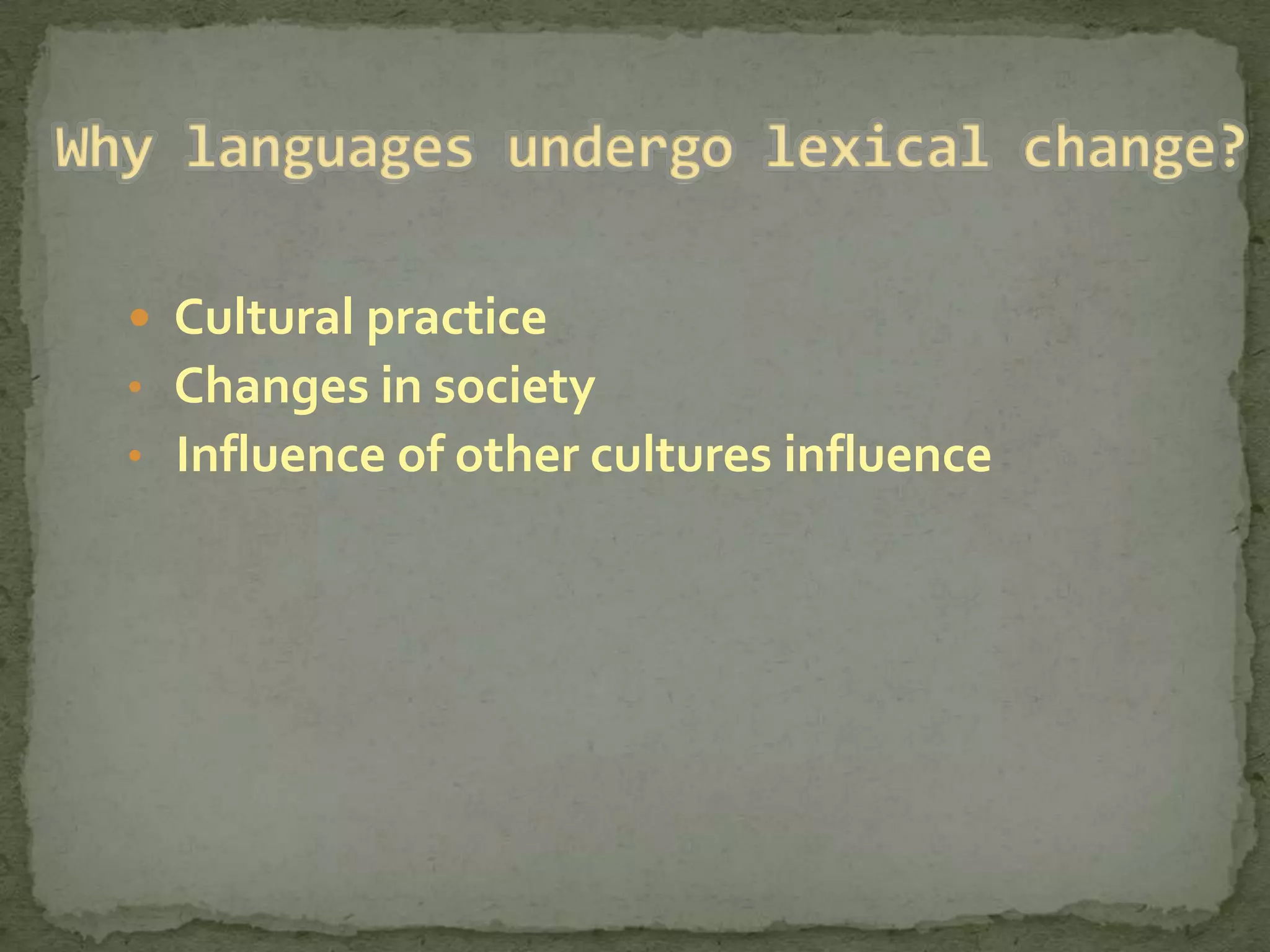  Cultural practice
• Changes in society
• Influence of other cultures influence
 