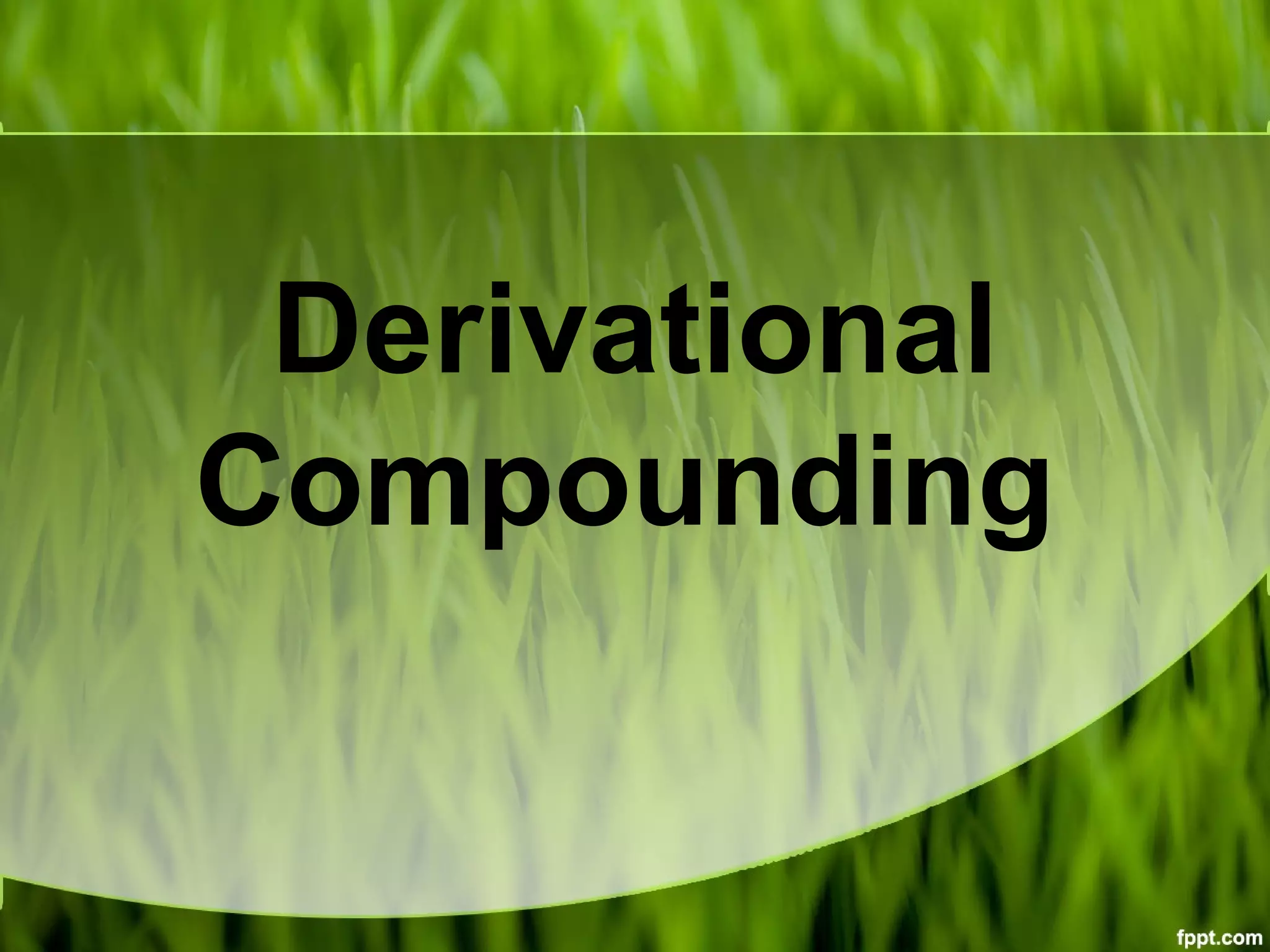Derivational
Compounding
 