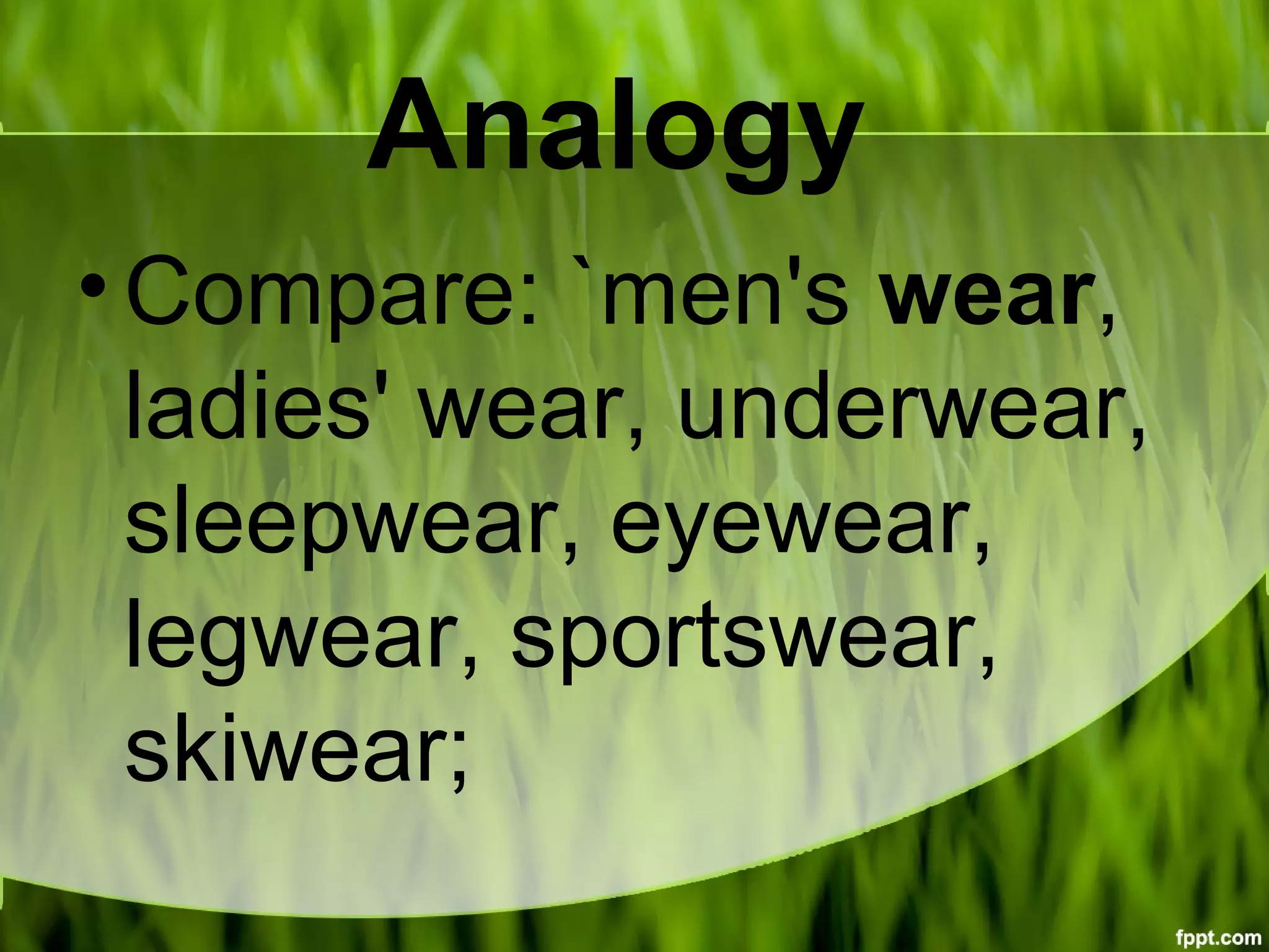 Analogy
•Compare: `men's wear,
ladies' wear, underwear,
sleepwear, eyewear,
legwear, sportswear,
skiwear;
 
