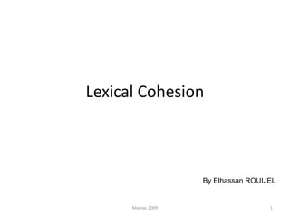 Lexical Cohesion By Elhassan ROUIJEL 1 Mamas 2009 