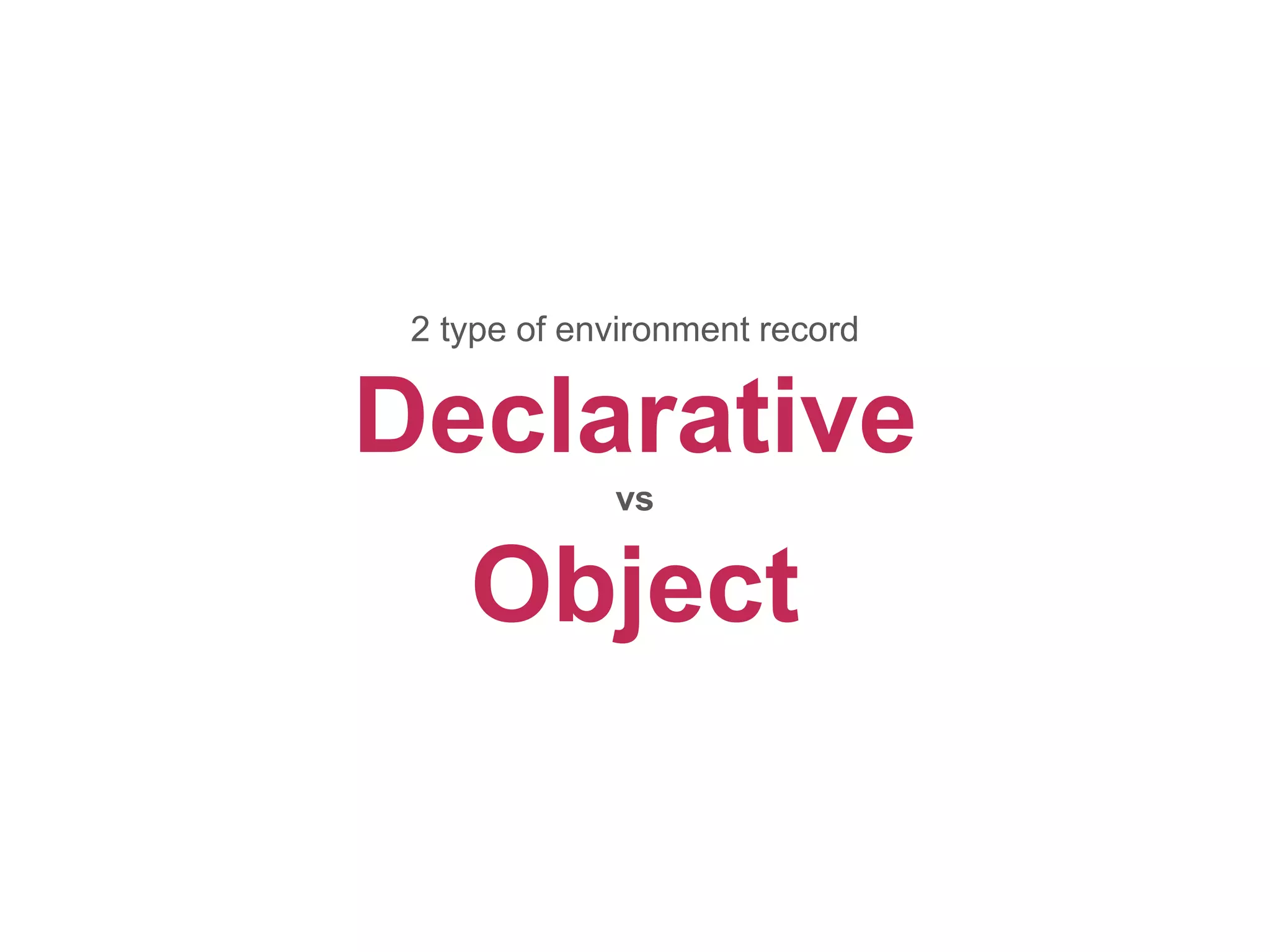 2 type of environment record
Declarative
vs
Object
 