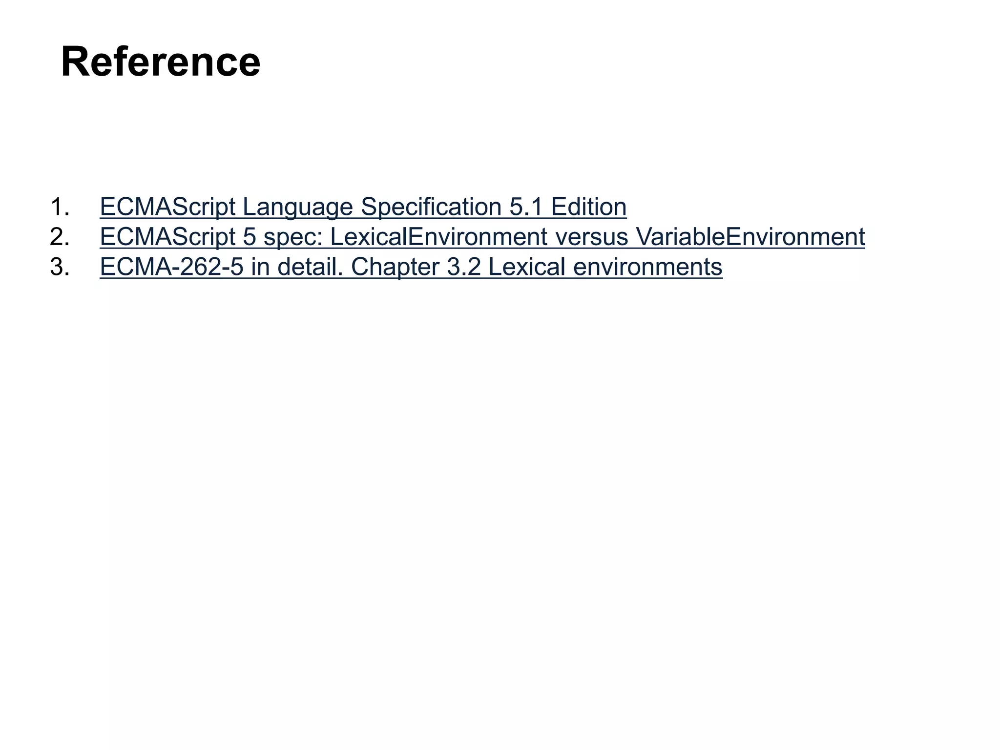 Reference
1. ECMAScript Language Specification 5.1 Edition
2. ECMAScript 5 spec: LexicalEnvironment versus VariableEnvironment
3. ECMA-262-5 in detail. Chapter 3.2 Lexical environments
 