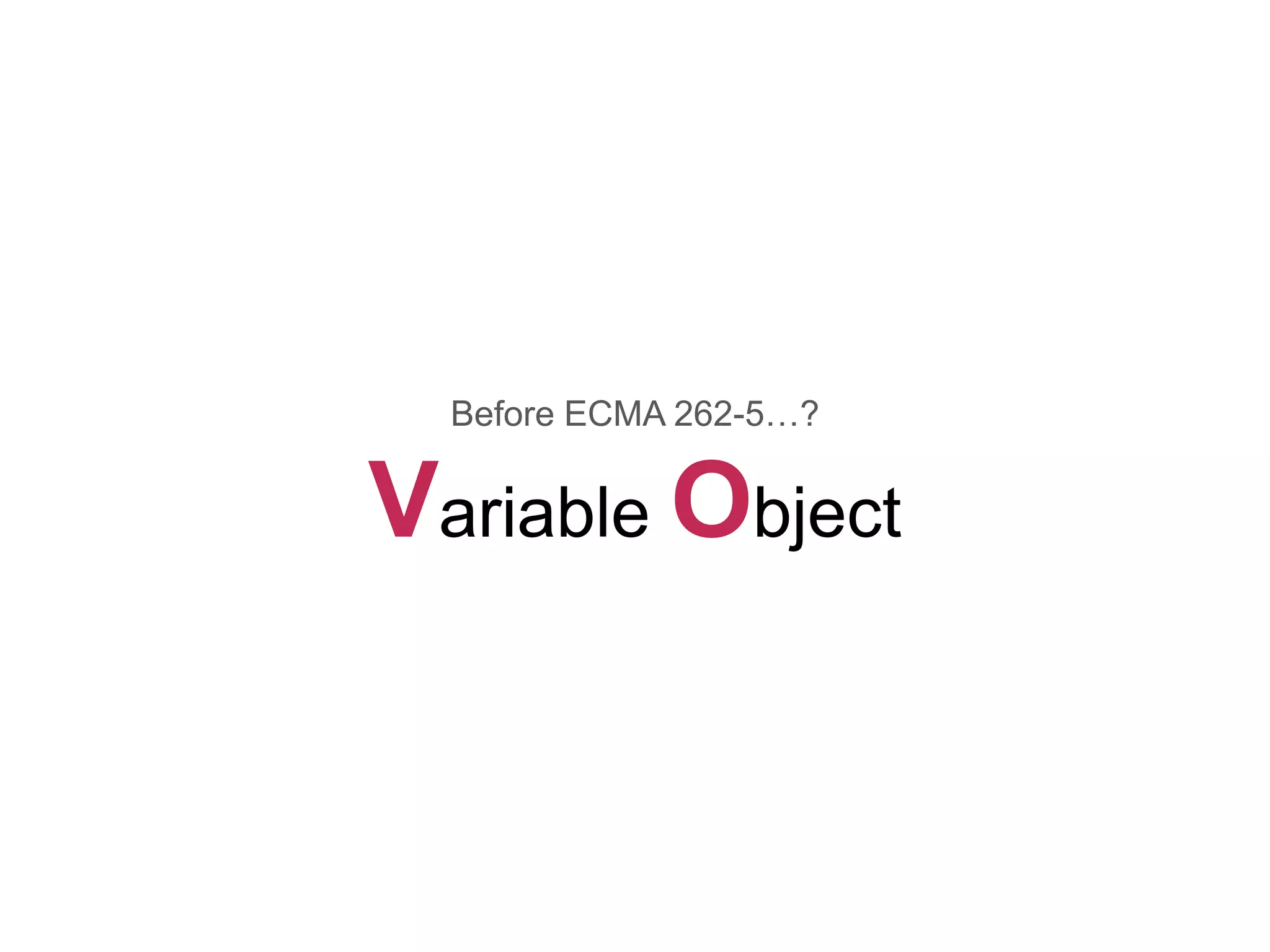 Before ECMA 262-5…?
Variable Object
 