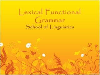 Lexical Functional
    Grammar
 School of Linguistics
 