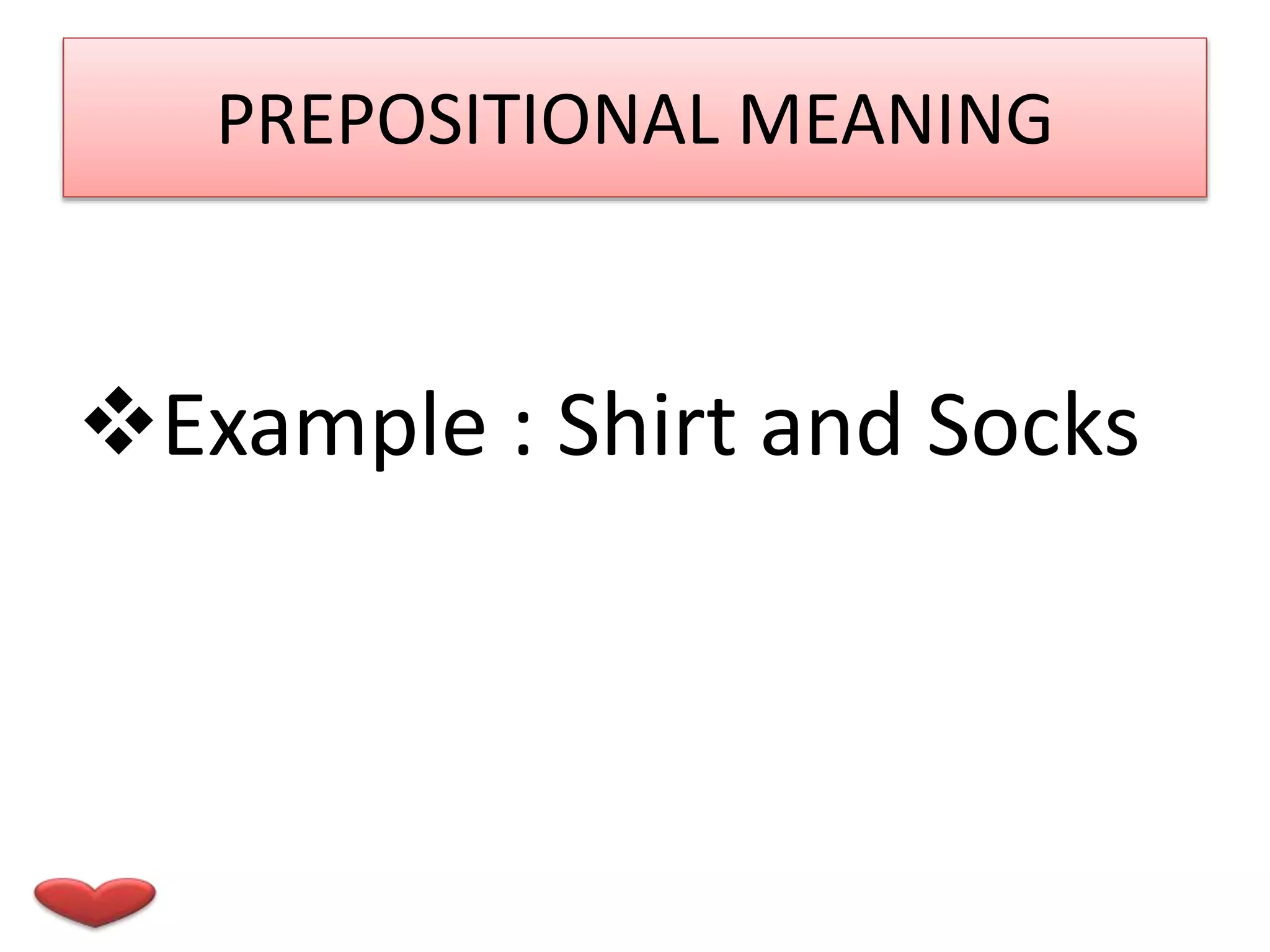 PREPOSITIONAL MEANING
Example : Shirt and Socks