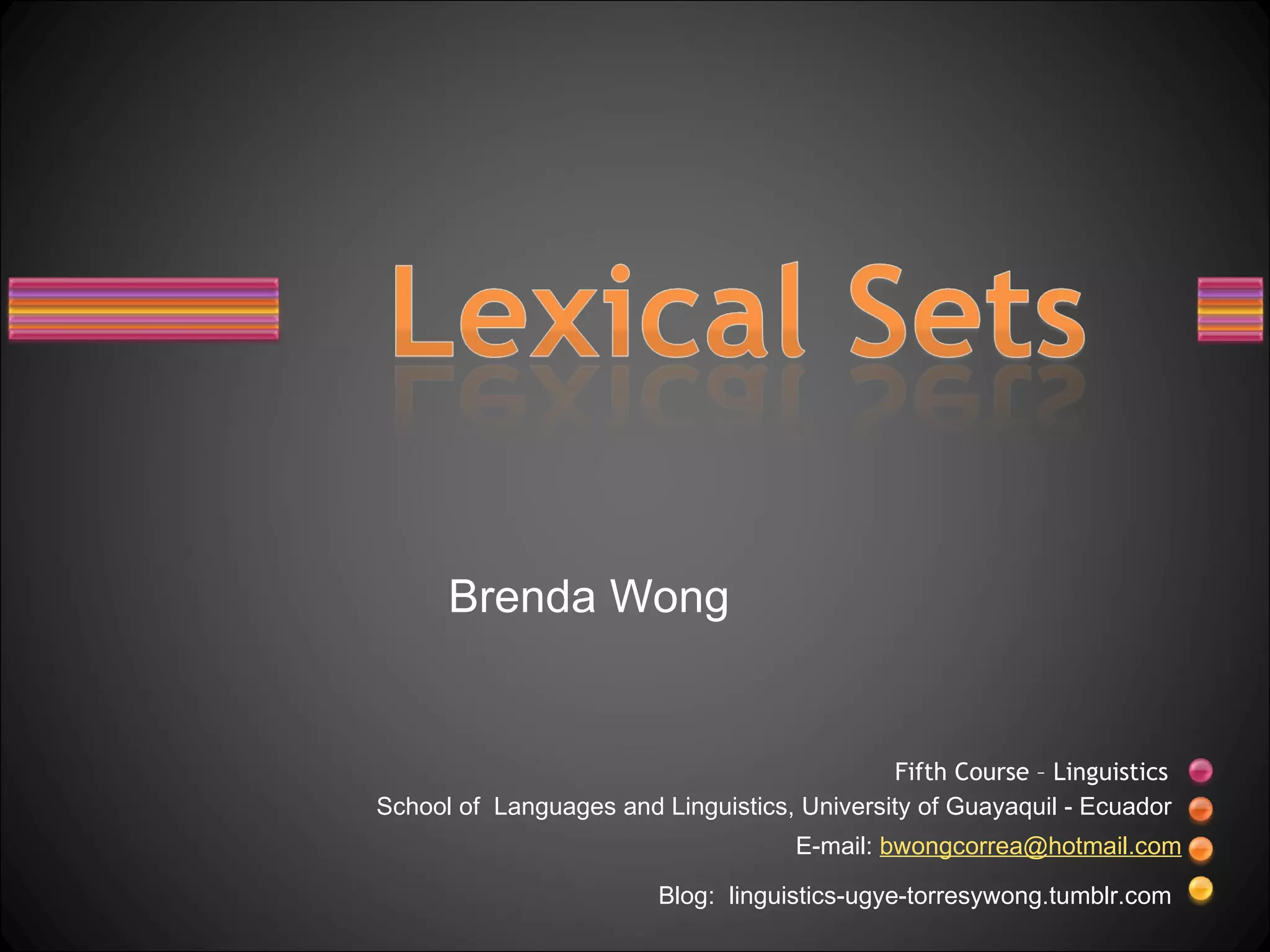 Brenda Wong


                                             Fifth Course – Linguistics
School of Languages and Linguistics, University of Guayaquil - Ecuador
                                     E-mail: bwongcorrea@hotmail.com

                         Blog: linguistics-ugye-torresywong.tumblr.com
 