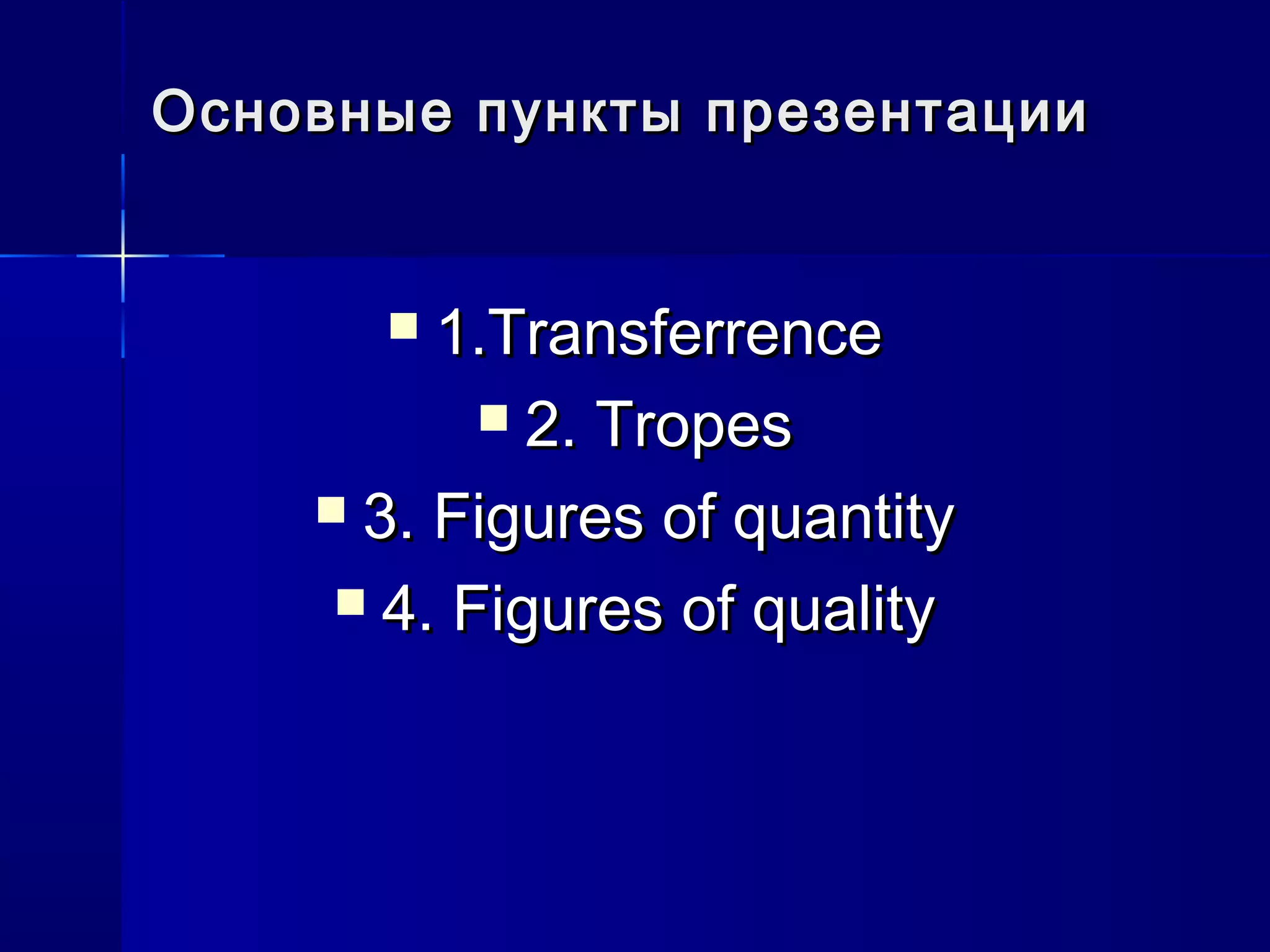 Основные пункты презентации


        1.Transferrence
            2. Tropes

     3. Figures of quantity

      4. Figures of quality
 