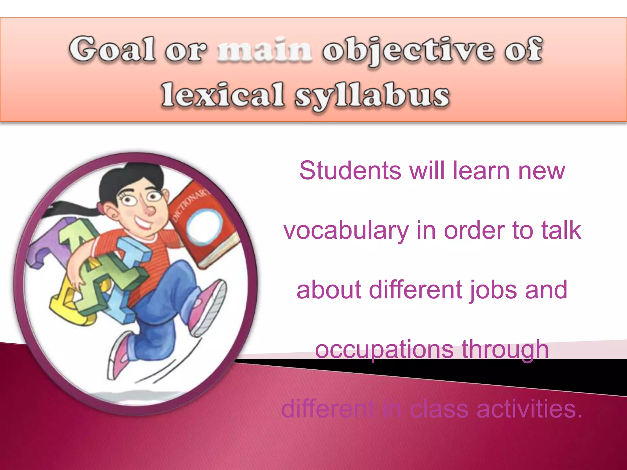 Students will learn new

vocabulary in order to talk

 about different jobs and

   occupations through

different in class activities.
 