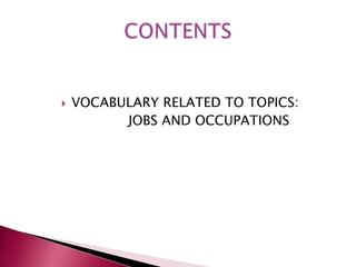    VOCABULARY RELATED TO TOPICS:
          JOBS AND OCCUPATIONS
 