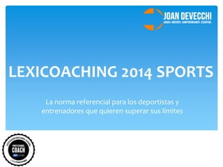 LEXICOACHING 2014 SPORTS
La norma referencial para los deportistas y
entrenadores que quieren superar sus límites
 