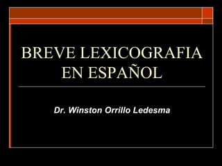 BREVE LEXICOGRAFIA
    EN ESPAÑOL

   Dr. Winston Orrillo Ledesma
 