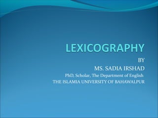BY
MS. SADIA IRSHAD
PhD, Scholar, The Department of English
THE ISLAMIA UNIVERSITY OF BAHAWALPUR
 