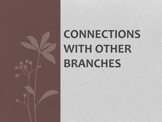 CONNECTIONS
WITH OTHER
BRANCHES
 