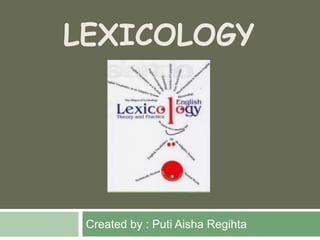 LEXICOLOGY
Created by : Puti Aisha Regihta
 