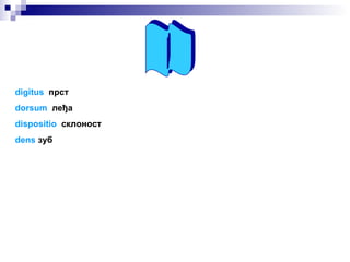 D digitus   прст dorsu m   леђа dispositio   склоност dens   зуб 