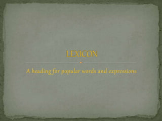 A heading for popular words and expressions
 