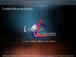 Credentials presentation
M/s Lexicon Creations, Pune | Ph.: +919823238391 | Website: www.lexiconcreations.com | email: info@lexiconcreations.com
 